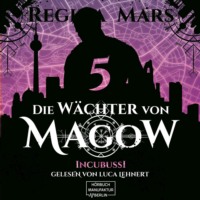 Regina Mars. Incubussi - Die W?chter von Magow, Band 5 (ungek?rzt)