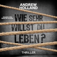 Andrew Holland. Wie sehr willst du leben? - Howard-Caspar-Reihe, Band 1 (ungek?rzt)
