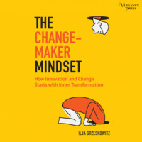 Ilja Grzeskowitz. The Changemaker Mindset - Why Every Change on the Outside Starts with an Inner Transformation (Unabridged)