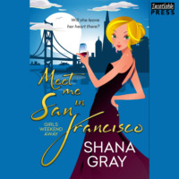 Shana Gray. Meet Me in San Francisco - Girls Weekend Away, Book 2 (Unabridged)