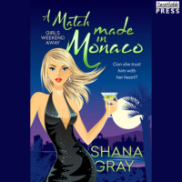 Shana Gray. A Match Made in Monaco - Girls Weekend Away, Book 4 (Unabridged)
