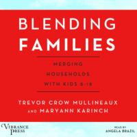Trevor Crow Mullineaux. Blending Families - Merging Households with Kids 8-18 (Unabridged)