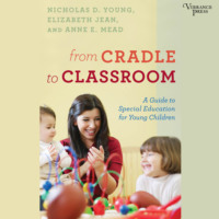 Anne E. Mead. From Cradle to Classroom - A Guide to Special Education for Young Children (Unabridged)