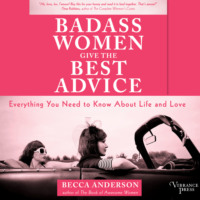 Becca Anderson. Badass Women Give the Best Advice - Everything You Need to Know About Love and Life (Unabridged)