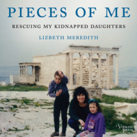 Lizbeth Meredith. Pieces of Me - Rescuing My Kidnapped Daughters (Unabridged)