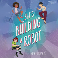 Mick Liubinskas. She's Building a Robot (Unabridged)