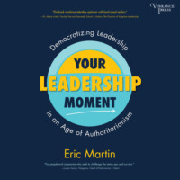 Eric R. Martin. Your Leadership Moment - Democratizing Leadership in an Age of Authoritarianism (Unabridged)