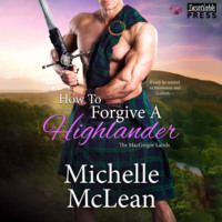 Michelle McLean. How to Forgive a Highlander - The MacGregor Lairds, Book 4 (Unabridged)