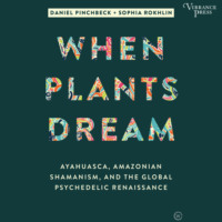Daniel Pinchbeck. When Plants Dream - Ayahuasca, Amazonian Shamanism, and the Global Psychedelic Renaissance (Unabridged)