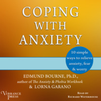 Edmund Bourne. Coping with Anxiety - Ten Simple Ways to Relieve Anxiety, Fear, and Worry (Unabridged)