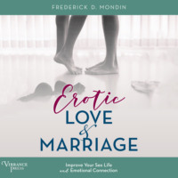 Frederick D. Mondin. Erotic Love and Marriage - Improving Your Sex Life and Emotional Connection (Unabridged)