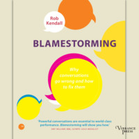 Rob Kendall. Blamestorming - Why conversations go wrong and how to fix them (Unabridged)