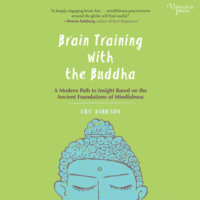 Eric Harrison. Brain Training with the Buddha - A Modern Path to Insight Based on the Ancient Foundations of Mindfulness (Unabridged)