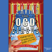 Kirsten Pagacz. Leaving the OCD Circus - Your Big Ticket Out of Having to Control Every Little Thing (Unabridged)
