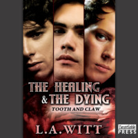 L.A. Witt. The Healing and the Dying - Tooth & Claw, Book 2 (Unabridged)