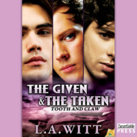 L.A. Witt. The Given & The Taken - Tooth & Claw, Book 1 (Unabridged)