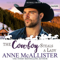 Anne McAllister. The Cowboy Steals a Lady - Cowboys of Horse Thief Mountain, Book 2 (Unabridged)