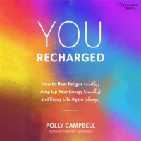 Polly Campbell. You Recharged - How to Beat Fatigue (Mostly), Amp Up Your Energy (Usually), and Enjoy Life Again (Always) (Unabridged)