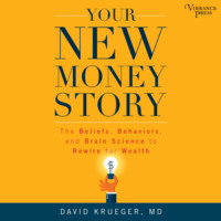 David Krueger. Your New Money Story - The Beliefs, Behaviors, and Brain Science to Rewire for Wealth (Unabridged)