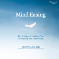 Bick Wanck. Mind Easing - The Three-Layered Healing Plan for Anxiety and Depression (Unabridged)