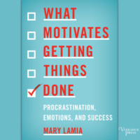 Mary Lamia. What Motivates Getting Things Done - Procrastination, Emotions, and Success (Unabridged)