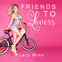 Lacy Wren. Friends To Lovers (Unabridged)