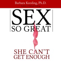 Barbara Keesling. Sex So Great She Can't Get Enough (Unabridged)