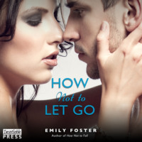 Emily Foster. How Not to Let Go - The Belhaven Series, Book 2 (Unabridged)