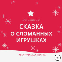 Алёна Сергеевна Петрина. Сказка о сломанных игрушках