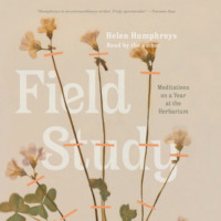 Helen  Humphreys. Field Study - Meditations on a Year at the Herbarium (Unabridged)
