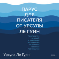 Парус для писателя от Урсулы Ле Гуин. Как управлять историей: от композиции до грамматики на примерах известных произведений