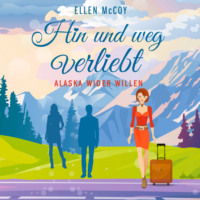Ellen McCoy. Hin und weg verliebt - Alaska wider Willen, Band 3 (Ungek?rzt)