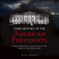 Micheal Kerrigan. The Dark History of American Presidents (Unabridged)