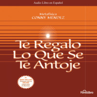 Conny Mendez. Te Regalo lo que se te Antoje (abreviado)
