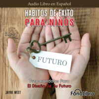 Jayne West. H?bitos De ?xito Para Ni?os. Preparandolos Para El Dise?o De Su Futuro (Abridged)