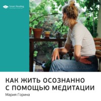 Smart Reading. Ключевые идеи книги: Как жить осознанно с помощью медитации. Мария Горина