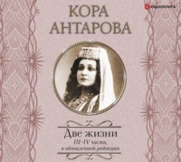 Конкордия Антарова. Две жизни. III–IV части