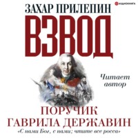 Захар Прилепин. Взвод. Офицеры и ополченцы русской литературы. Поручик Гаврила Державин