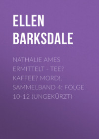 Ellen Barksdale. Nathalie Ames ermittelt - Tee? Kaffee? Mord!, Sammelband 4: Folge 10-12 (Ungek?rzt)