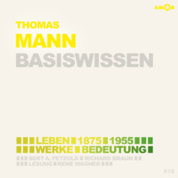 . Thomas Mann (1875-1955) - Leben, Werk, Bedeutung - Basiswissen (Ungek?rzt)