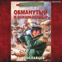 Александр Ярославцев. Обманутый и оскорбленный