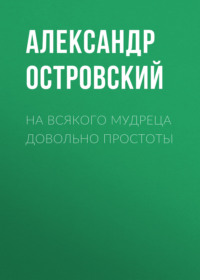 Александр Островский. На всякого мудреца довольно простоты