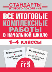 Все итоговые комплексные работы в начальной школе. Математика, окружающий мир, русский язык, литературное чтение. 1-4 классы
