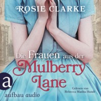 Rosie Clarke. Die Frauen aus der Mulberry Lane - Die gro?e Mulberry Lane Saga, Band 1 (Ungek?rzt)