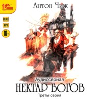 Антон Чиж. Нектар богов. Аудиосериал. Третья серия