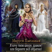 Маруся Хмельная. Я хочу твою шкуру, дракон! или Верните всё обратно!