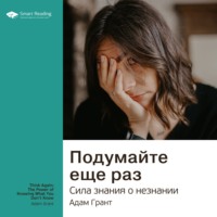 Smart Reading. Ключевые идеи книги: Подумайте еще раз. Сила знания о незнании. Адам Грант