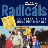 Charlie Angus. Unlikely Radicals - The Story of the Adams Mine Dump War (Unabridged)