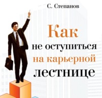 Сергей Степанов. Как не оступиться на карьерной лестнице