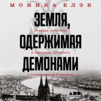 Моника Блэк. Земля, одержимая демонами. Ведьмы, целители и призраки прошлого в послевоенной Германии